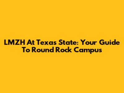 LMZH At Texas State: Your Guide To Round Rock Campus