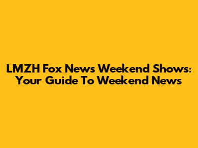 LMZH Fox News Weekend Shows: Your Guide To Weekend News