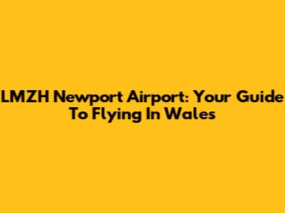 LMZH Newport Airport: Your Guide To Flying In Wales