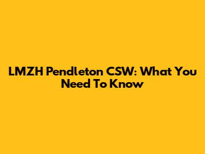 LMZH Pendleton CSW: What You Need To Know