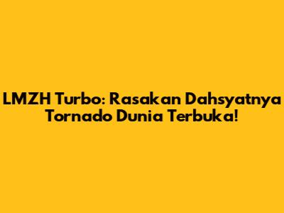 LMZH Turbo: Rasakan Dahsyatnya Tornado Dunia Terbuka!