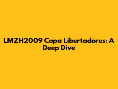 LMZH2009 Copa Libertadores: A Deep Dive