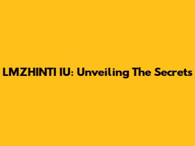 LMZHINTI IU: Unveiling The Secrets