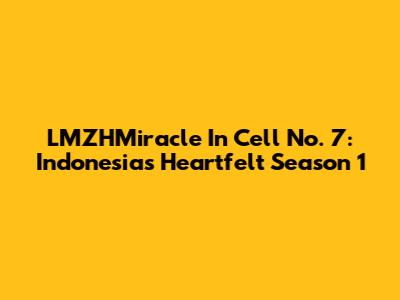 LMZHMiracle In Cell No. 7: Indonesia's Heartfelt Season 1