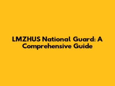 LMZHUS National Guard: A Comprehensive Guide