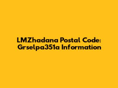 LMZhadana Postal Code: Grselpa351a Information