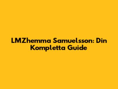 LMZhemma Samuelsson: Din Kompletta Guide