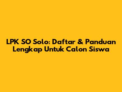 LPK SO Solo: Daftar & Panduan Lengkap Untuk Calon Siswa