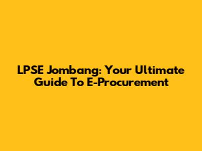 LPSE Jombang: Your Ultimate Guide To E-Procurement