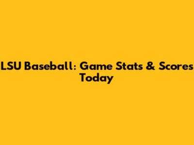 LSU Baseball: Game Stats & Scores Today