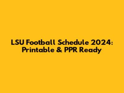 LSU Football Schedule 2024: Printable & PPR Ready