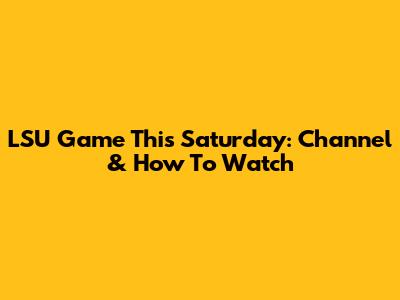 LSU Game This Saturday: Channel & How To Watch