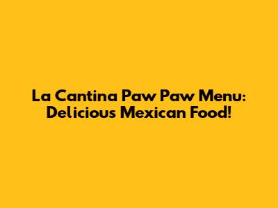 La Cantina Paw Paw Menu: Delicious Mexican Food!