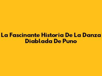 La Fascinante Historia De La Danza Diablada De Puno