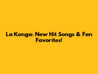 La Konga: New Hit Songs & Fan Favorites!