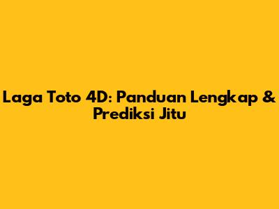 Laga Toto 4D: Panduan Lengkap & Prediksi Jitu