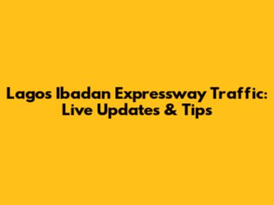 Lagos Ibadan Expressway Traffic: Live Updates & Tips