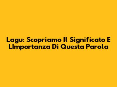Lagu: Scopriamo Il Significato E L'Importanza Di Questa Parola
