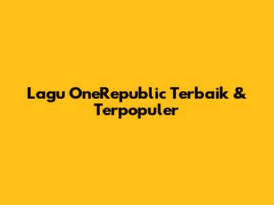 Lagu OneRepublic Terbaik & Terpopuler