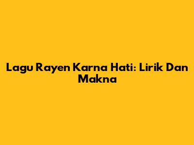 Lagu Rayen Karna Hati: Lirik Dan Makna