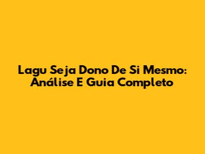 Lagu Seja Dono De Si Mesmo: Análise E Guia Completo