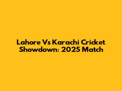 Lahore Vs Karachi Cricket Showdown: 2025 Match