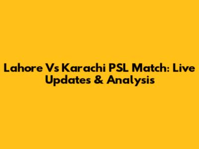 Lahore Vs Karachi PSL Match: Live Updates & Analysis