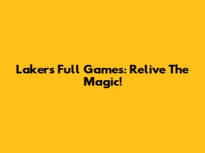 Lakers Full Games: Relive The Magic!