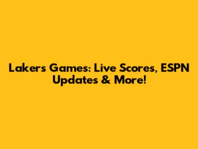 Lakers Games: Live Scores, ESPN Updates & More!