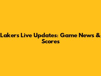 Lakers Live Updates: Game News & Scores