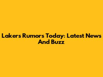 Lakers Rumors Today: Latest News And Buzz