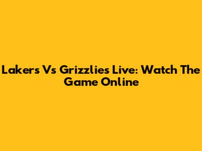 Lakers Vs Grizzlies Live: Watch The Game Online
