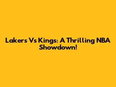 Lakers Vs Kings: A Thrilling NBA Showdown!