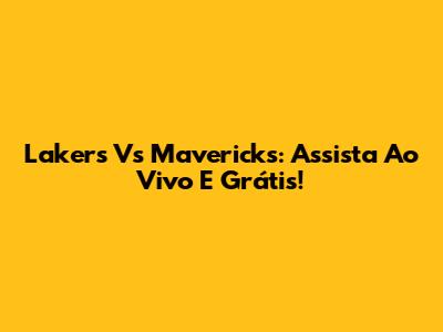 Lakers Vs Mavericks: Assista Ao Vivo E Grátis!