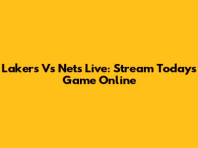 Lakers Vs Nets Live: Stream Today's Game Online