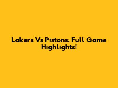 Lakers Vs Pistons: Full Game Highlights!