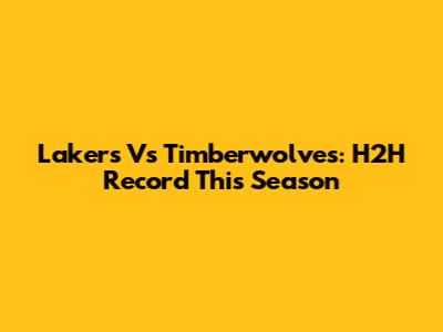 Lakers Vs Timberwolves: H2H Record This Season