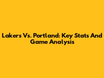Lakers Vs. Portland: Key Stats And Game Analysis