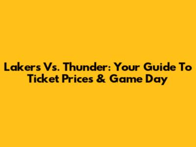 Lakers Vs. Thunder: Your Guide To Ticket Prices & Game Day