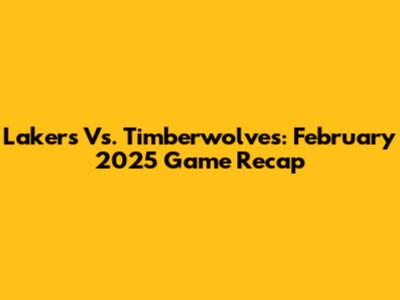 Lakers Vs. Timberwolves: February 2025 Game Recap
