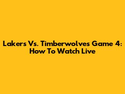 Lakers Vs. Timberwolves Game 4: How To Watch Live