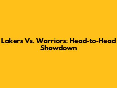 Lakers Vs. Warriors: Head-to-Head Showdown