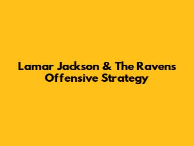 Lamar Jackson & The Ravens' Offensive Strategy