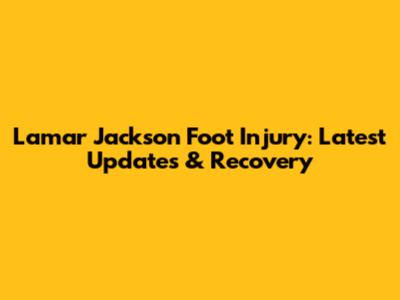 Lamar Jackson Foot Injury: Latest Updates & Recovery