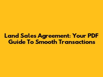 Land Sales Agreement: Your PDF Guide To Smooth Transactions