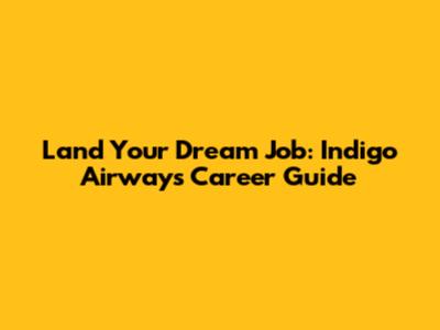 Land Your Dream Job: Indigo Airways Career Guide