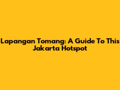 Lapangan Tomang: A Guide To This Jakarta Hotspot