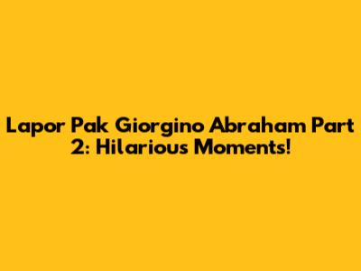Lapor Pak Giorgino Abraham Part 2: Hilarious Moments!