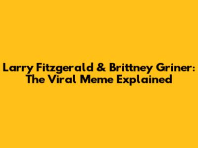 Larry Fitzgerald & Brittney Griner: The Viral Meme Explained