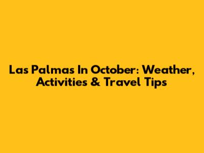 Las Palmas In October: Weather, Activities & Travel Tips